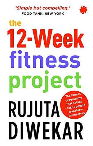 The 12-week fitness project: Updated for 2021 with 12 extra guidelines by Rujuta Diwekar, Rujuta Diwekar