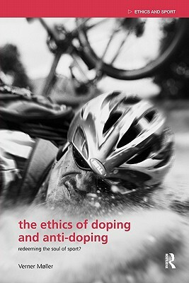 The Ethics of Doping and Anti-Doping: To Redeem the Soul of Sport by Verner Møller