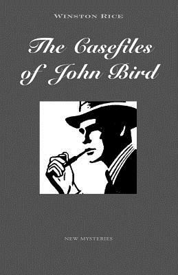 The Casefiles of John Bird by Winston Rice