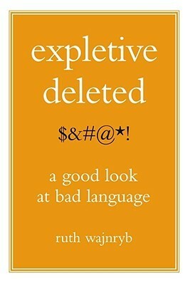 Expletive Deleted: A Good Look at Bad Language by Ruth Wajnryb