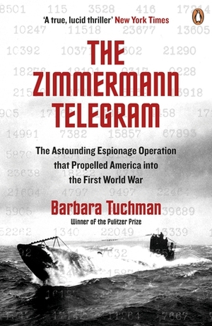 The Zimmermann Telegram: The Astounding Espionage Operation That Propelled America into the First World War by Barbara W. Tuchman