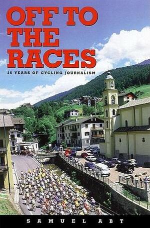 Off to the Races: 25 Years of Cycling Journalism by Graham Watson, Samuel Abt
