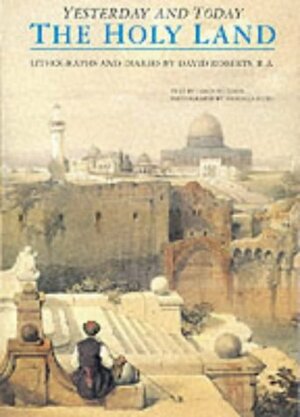 The Holy Land Yesterday And Today: Lithographs And Diaries By David Roberts R.A. by David Roberts, Fabio Bourbon