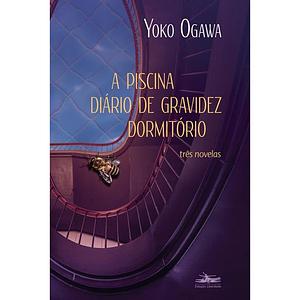 A Piscina; Diário de gravidez; Dormitório: três novelas by Yōko Ogawa