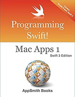 Programming Swift! Mac Apps 1 Swift 3 Edition by Nick Smith