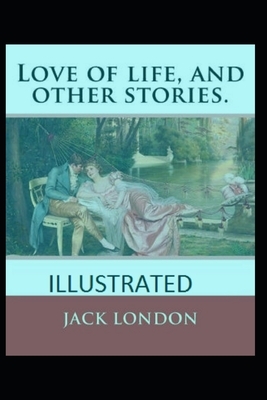 Love of Life & Other Stories Illustrated by Jack London