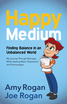 Happy Medium: Finding the Balance in an Unbalanced World by Amy Rogan, Joe Rogan