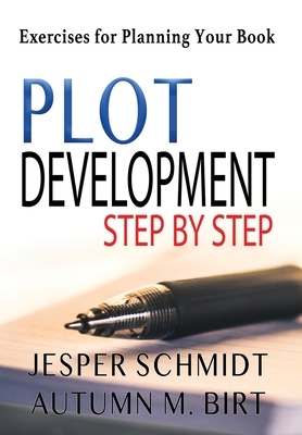 Plot Development Step by Step: Exercises for Planning Your Book by Jesper Schmidt, Autumn M. Birt