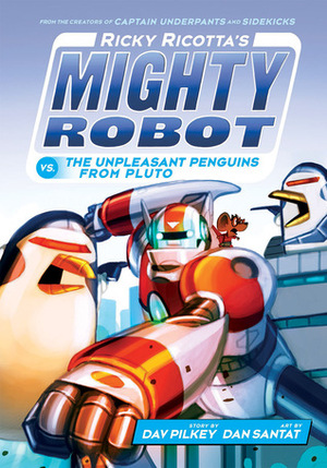 Ricky Ricotta's Mighty Robot vs. The Unpleasant Penguins from Pluto by Dan Santat, Dav Pilkey