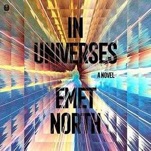 In Universes: A Novel by Emet North