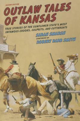 Outlaw Tales of Kansas: True Stories of the Sunflower State's Most Infamous Crooks, Culprits, and Cutthroats by Sarah Smarsh