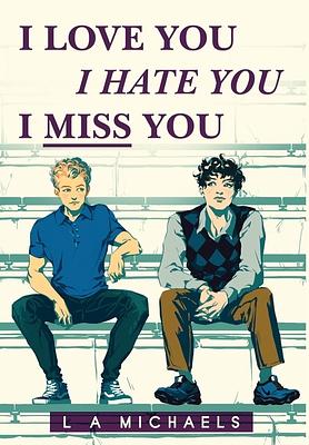 I Love You, I Hate You, I Miss You by L. a. Michaels