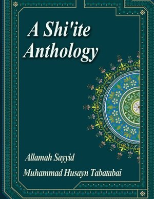 A Shi'ite Anthology by Muhammad Husayn Tabatabai