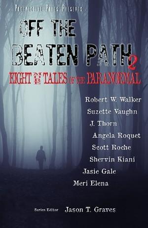 Off the Beaten Path 2: Eight More Tales of the Paranormal by Jason T. Graves