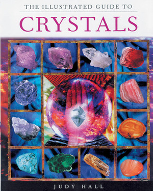 The Illustrated Guide To Crystals by Judy Hall