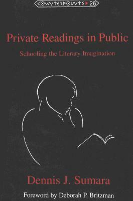 Private Readings in Public: Schooling the Literary Imagination Foreword by Deborah P. Britzman by Dennis J. Sumara, Deborah P. Britzman