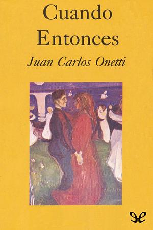 Cuando entonces by Juan Carlos Onetti
