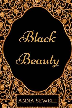 Black Beauty: By Anna Sewell - Illustrated by Anna Sewell, Anna Sewell