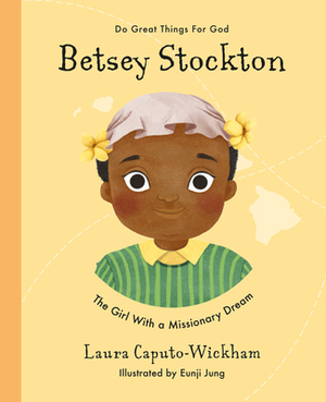 Betsey Stockton: The Girl with a Missionary Dream by Laura Wickham