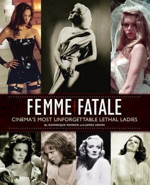 Femme Fatale: Cinema's Most Unforgettable Lethal Ladies by James Ursini