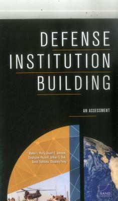 Defense Institution Building: An Assessment by Stephanie Pezard, Walter L. Perry, Stuart E. Johnson