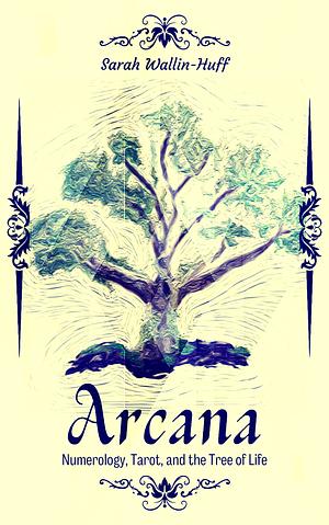 Aracana: Numerology, Tarot, and the Tree of Life by Sarah Wallin-Huff