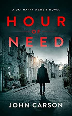 Hour of Need: A Scottish Crime Thriller (A DCI Harry McNeil Crime Thriller Book 4) by John Carson