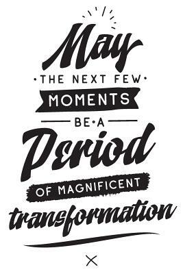 May the Next Few Moments Be a Period of Magnificent Transformation: 6x9 College Ruled Line Paper 150 Pages by Startup