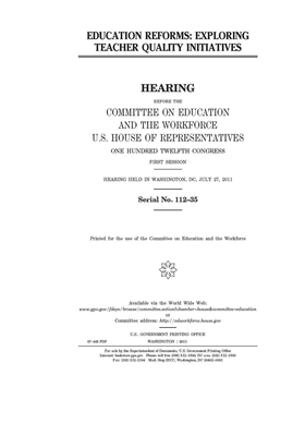 Education reforms: exploring teacher quality initiatives by United St Congress, United States House of Representatives, Committee on Education and the (house)