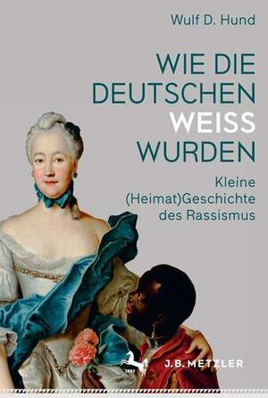 Wie die Deutschen weiß wurden: Kleine (Heimat)Geschichte des Rassismus by Wulf D. Hund