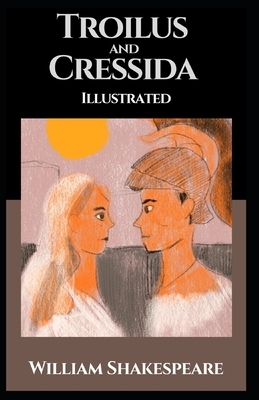 Troilus and Cressida Illustrated by William Shakespeare