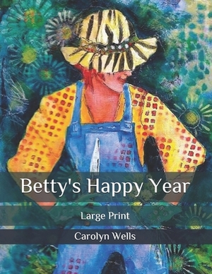 Betty's Happy Year: Large Print by Carolyn Wells
