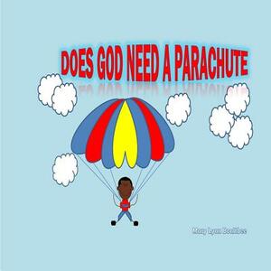 Does God Need A Parachute by Mary Lynn Boultbee