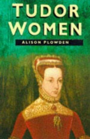 Tudor Women: Queens & Commoners by Alison Plowden