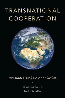 Transnational Cooperation: An Issue-Based Approach by Todd Sandler, Clint Peinhardt
