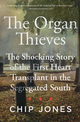 The Organ Thieves: The Shocking Story of the First Heart Transplant in the Segregated South by Chip Jones