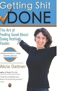 Getting Shit Done: The Art of Feeling Good about Doing Nothing, Faster by Alicia Dattner