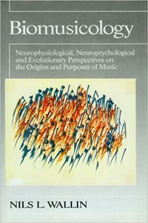 Biomusicology: Neurophysiological, Neuropsychological and Evolutionary Perspectives on the Origins and Purposes of Music by Nils Lennart Wallin