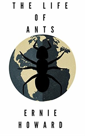 The Life of Ants: Episode One by Ernie Howard