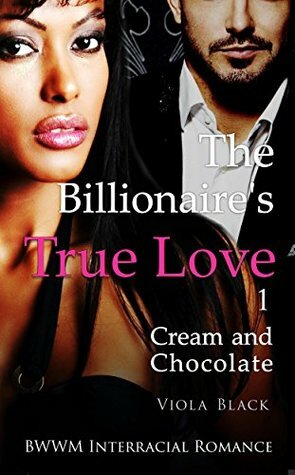 The Billionaire's True Love 1: Cream and Chocolate by Viola Black