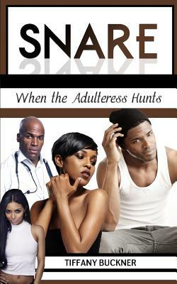 Snare: When the Adulteress Hunts by Tiffany Buckner