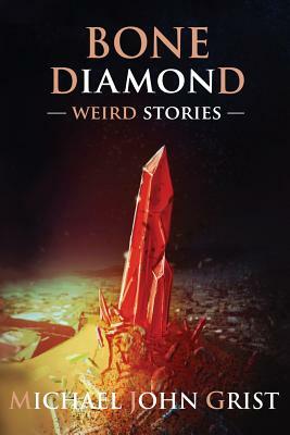 Bone Diamond: Weird Stories by Michael John Grist