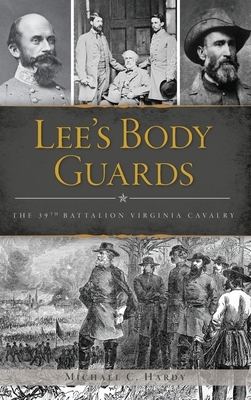 Lee's Body Guards: The 39th Virginia Cavalry by Michael C. Hardy