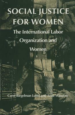 Social Justice for Women: The International Labor Organization and Women by Carol Riegelman Lubin, Anne Winslow