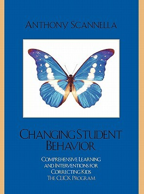 Changing Student Behavior: Comprehensive Learning and Interventions for Correcting Kids by Anthony Scannella