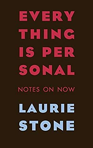 Everything is Personal: Notes on Now by Laurie Stone