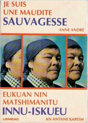 Je Suis Une Maudite Sauvagesse = Eukuan Nin Matshimanitu Innu Iskueu by An Antane Kapesh