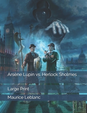 Arsène Lupin vs. Herlock Sholmes: Large Print by Maurice Leblanc