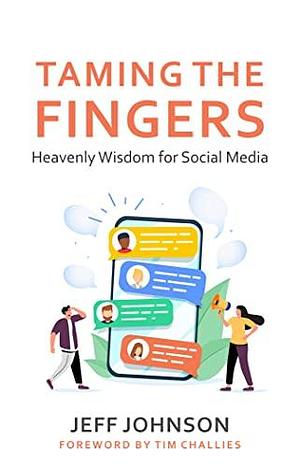 Taming the Fingers: Heavenly Wisdom for Social Media by Jeff Johnson, Jeff Johnson