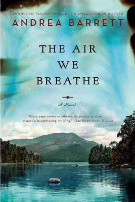 The Air We Breathe by Andrea Barrett